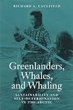 Greenlanders, Whales, and Whaling: Sustainability and Self-Determination in the Arctic (Arctic Visions)