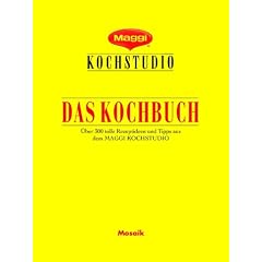 Maggi Kochstudio. Das Kochbuch. �ber 300 tolle Rezeptideen und Tipps aus dem Maggi Kochstudio