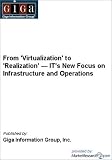 From 'Virtualization' to 'Realization' — IT's New Focus on Infrastructure and Operations Inc. Giga Information Group
