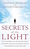 Secrets of the Light: The Incredible True Story of One Man s Near-death Experiences and the Lessons He Received from the Other Side