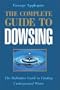The Complete Guide to Dowsing: The Definitive Guide to Finding Underground Water