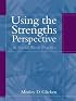 Using the Strengths Perspective in Social Work Practice: A Positive Approach for the Helping Professions