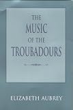 The Music of the Troubadours (Music: Scholarship and Performance)