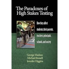 The Paradoxes of High Stakes Testing: How They Affect Students, Their Parents, Teachers, Principals, Schools, and Society (PB)