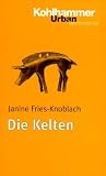 Die Kelten: 3000 Jahre europ&auml;ischer Kultur und Geschichte - Janine Fries-Knoblach