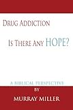 Drug Addiction: Is There Any Hope?: A Biblical Perspective