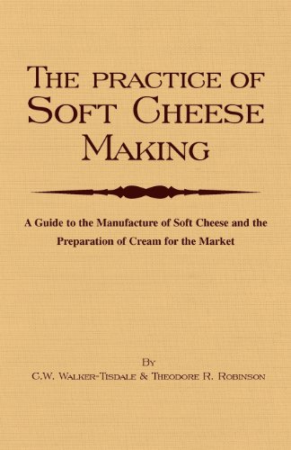 The Practice of Soft Cheesemaking - A Guide to the Manufacture of Soft Cheese and the Preparation of Cream for the Market
