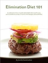 Elimination Diet 101: A Cookbook and How-to Guide with Helpful Advice and 80 Easy, Quick and Delicious Recipes to Test for Food Allergies and Sensitivities
