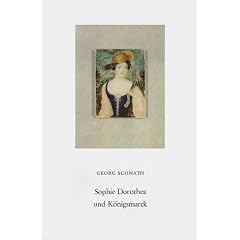 Sophie Dorothea und K�nigsmarck. Die Ehetrag�die der Kurprinzessin von Hannover