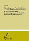 Entwicklung eines Praktikerleitfadens für das mittelständische Unternehmen zur Implementierung des Risikosmanagements als Möglichkeit zur Verbesserung seines Rating