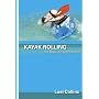 Kayak Rolling: The Black Art Demystified