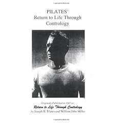 Pilates' Return to Life Through Contrology: Originally Published in 1945 as Return to Life through Contrology