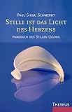 Stille ist das Licht des Herzens: Handbuch des stillen Qigong
