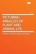 Picturing Miracles of Plant and Animal Life