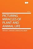 Picturing Miracles of Plant and Animal Life