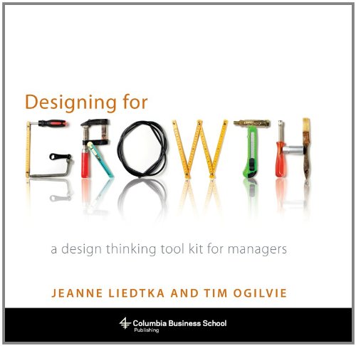 Designing for Growth: A Design Thinking Toolkit for Managers (Columbia Business School Publishing)