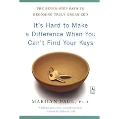 It's Hard to Make a Difference When You Can't Find Your Keys: The Seven-Step Path to Becoming Truly Organized