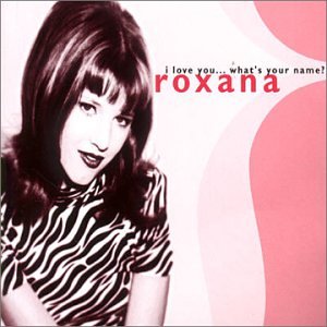 Roxana - I love you ... what