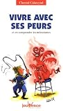 Vivre avec ses peurs : Et en comprendre les m�canismes