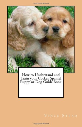 How to Understand and Train your Cocker Spaniel Puppy or Dog Guide Book-how to train puppy
