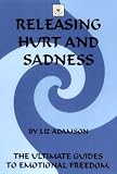 Releasing Hurt and Sadness (The ultimate guides to emotional freedom)