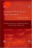 Altruistically Inclined?:  The Behavioral Sciences, Evolutionary Theory, and the Origins of Reciprocity