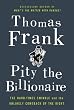 Image of Pity the Billionaire: The Hard-Times Swindle and the Unlikely Comeback of the Right