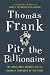Pity the Billionaire: The Hard-Times Swindle and the Unlikely Comeback of the Right Image of Pity the Billionaire: The Hard-Times Swindle and the Unlikely Comeback of the Right