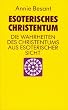 Esoterisches Christentum. Die Wahrheiten des Christentums aus esoterischer Sicht