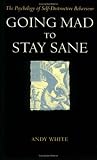 Going Mad to Stay Sane
 Psychology of Self-destructive Behaviour,
Andrew White