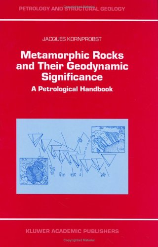 Metamorphic Rocks and Their Geodynamic Significance: A Petrological Handbook (Petrology and Structural Geology)