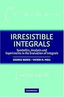 Irresistible Integrals: Symbolics, Analysis and Experiments in the Evaluation of Integrals
