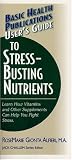 User's Guide to Stress-Busting Nutrients (User's Guides (Basic Health)) (User's Guides (Basic Health))