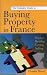 The Complete Guide to Buying a Property in France: Buying, Renting, Letting, Selling