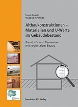 Altbaukonstruktionen - Materialien und U-Werte im Geb&auml;udebestand: Baustoffe und Bauweisen mit regionalem Bezug