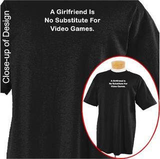 A girlfriend is no substitute for video games Funny T-shirt Apparel, Medium, Black