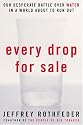 Every Drop for Sale: Our Desperate Battle Over Water in a World About to Run Out