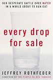Every Drop for Sale: Our Desperate Battle Over Water in a World About to Run Out