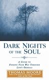 Dark Nights of the Soul: A Guide to Finding Your Way Through Lifes Ordeals