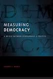 Measuring Democracy: A Bridge Between Scholarship and Politics (Democratic Transition and Consolidation)