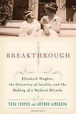 Breakthrough:  Elizabeth Hughes, the Discovery of Insulin, and the Making of a Medical Miracle