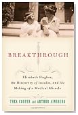 Breakthrough: Elizabeth Hughes, the Discovery of Insulin, and the Making of a Medical Miracle