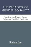 The Paradox of Gender Equality: How American Womens Groups Gained and Lost Their Public Voice (The CAWP Series in Gender and American Politics)