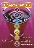 Chakra Tonics: Essential Elixirs For The Mind, Body, And Spirit