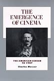 The Emergence of Cinema: The American Screen to 1907 (History of the American Cinema, Vol 1)