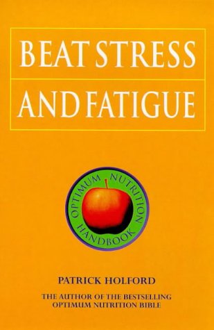 Beat Stress and Fatigue: The Drug-Free Guide to De-Stressing and Raising Your Energy Levels (Optimum Nutrition Handbook)
