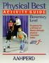 Physical Best Activity Guide, Elementary Level: American Alliance for Health, Physical Education, Recreation and Dance