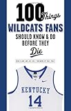 100 Things Wildcats Fans Should Know & Do Before They Die (100 Things...Fans Should Know)