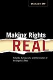 Making Rights Real: Activists, Bureaucrats, and the Creation of the Legalistic State (Chicago Series in Law and Society)