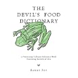 The Devil's Food Dictionary: A Pioneering Culinary Reference Work Consisting Entirely of Lies